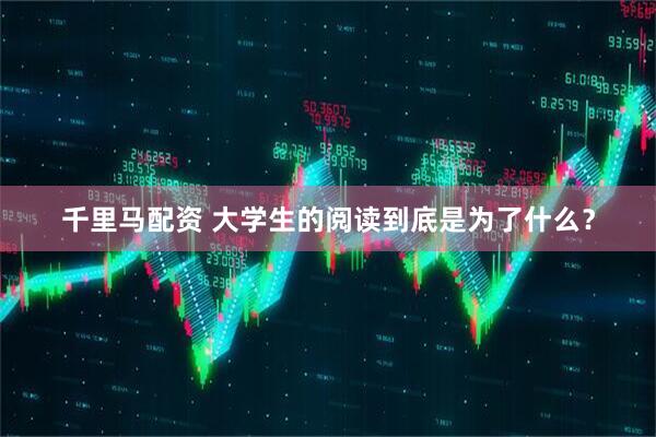 千里马配资 大学生的阅读到底是为了什么？
