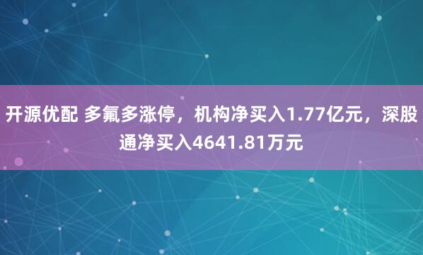 开源优配 多氟多涨停，机构净买入1.77亿元，深股通净买入4641.81万元
